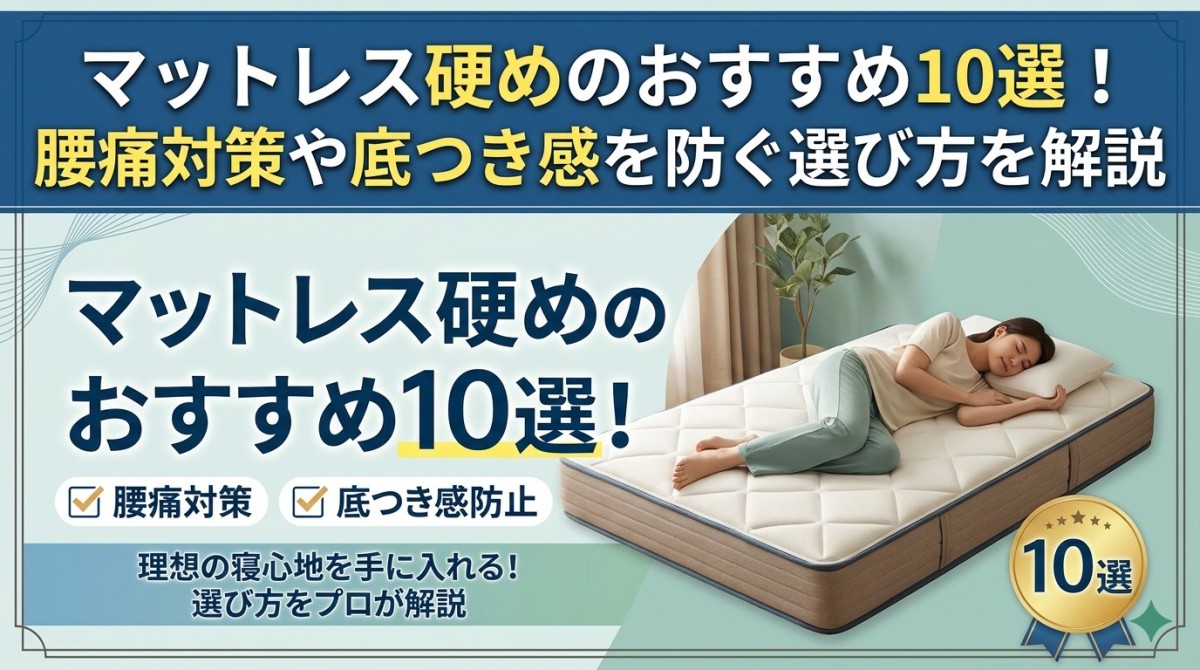 マットレス硬めのおすすめ10選!腰痛対策や底つき感を防ぐ選び方を解説