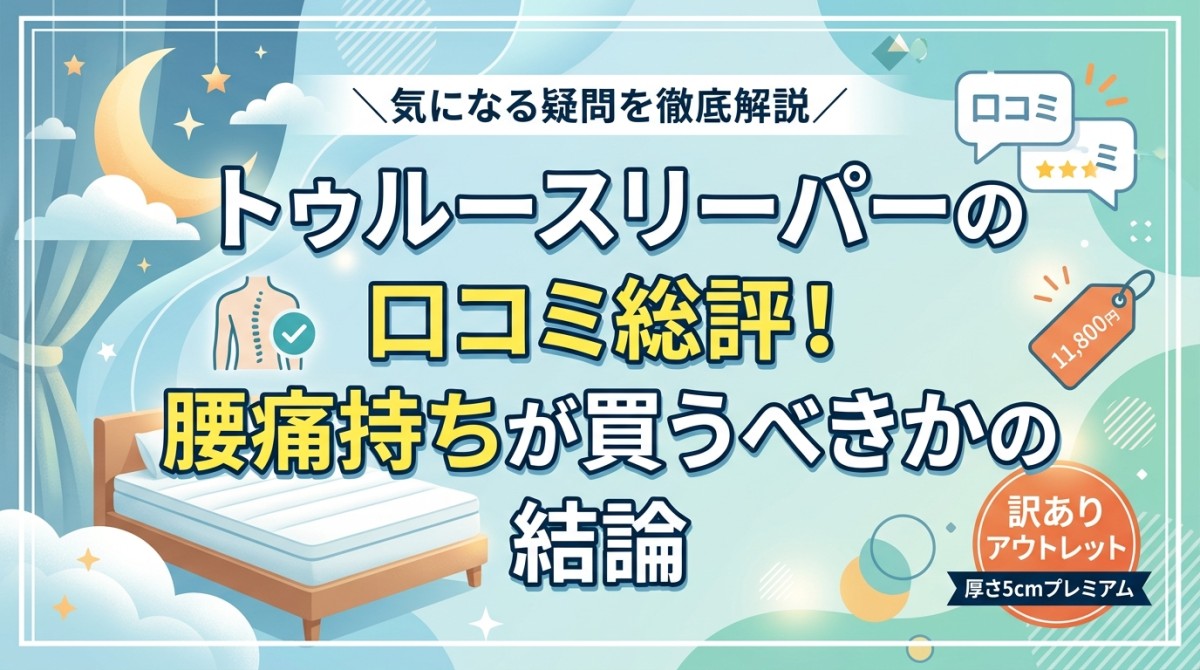 トゥルースリーパーの口コミ総評!腰痛持ちが買うべきかの結論